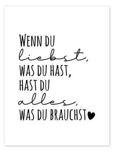 Wenn du liebst, was du hast, hast du alles, was du brauchst. Wenn du liebst, was du hast, hast du alles, was du brauchst.